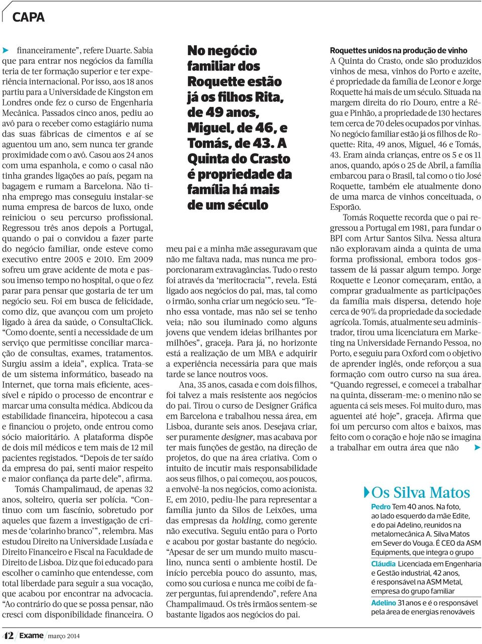 Passados cinco anos, pediu ao avô para o receber como estagiário numa das suas fábricas de cimentos e aí se aguentou um ano, sem nunca ter grande proximidade com o avô.