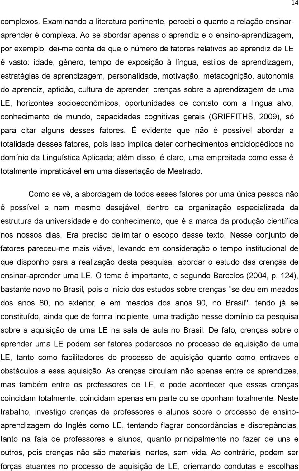 de aprendizagem, estratégias de aprendizagem, personalidade, motivação, metacognição, autonomia do aprendiz, aptidão, cultura de aprender, crenças sobre a aprendizagem de uma LE, horizontes