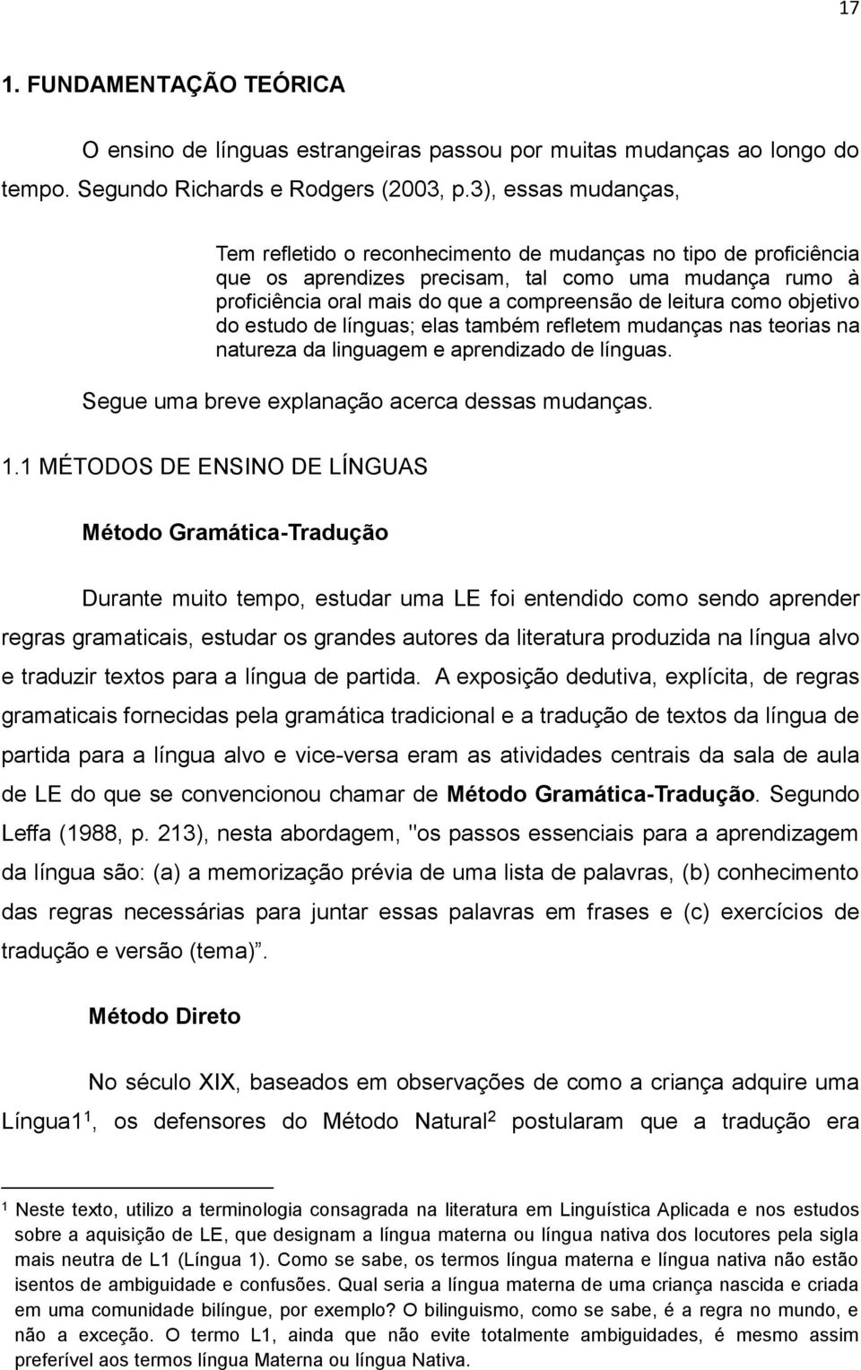 como objetivo do estudo de línguas; elas também refletem mudanças nas teorias na natureza da linguagem e aprendizado de línguas. Segue uma breve explanação acerca dessas mudanças. 1.