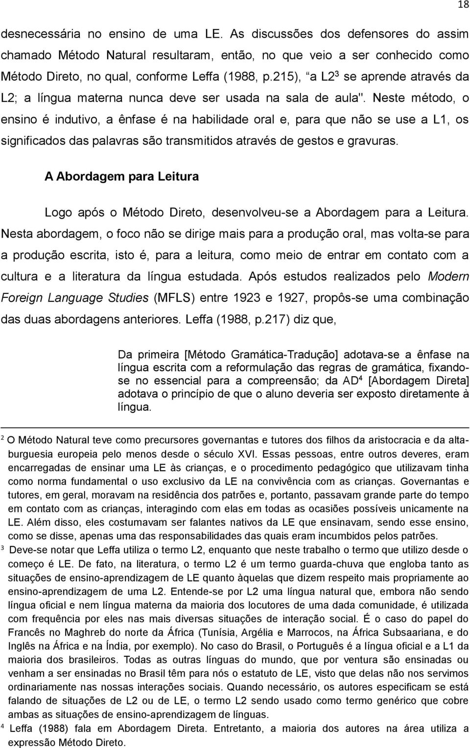 Neste método, o ensino é indutivo, a ênfase é na habilidade oral e, para que não se use a L1, os significados das palavras são transmitidos através de gestos e gravuras.