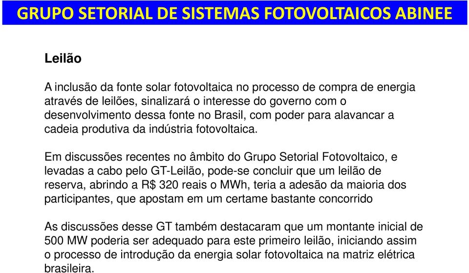 Em discussões recentes no âmbito do Grupo Setorial Fotovoltaico, e levadas a cabo pelo GT-Leilão, pode-se concluir que um leilão de reserva, abrindo a R$ 320 reais o MWh, teria a