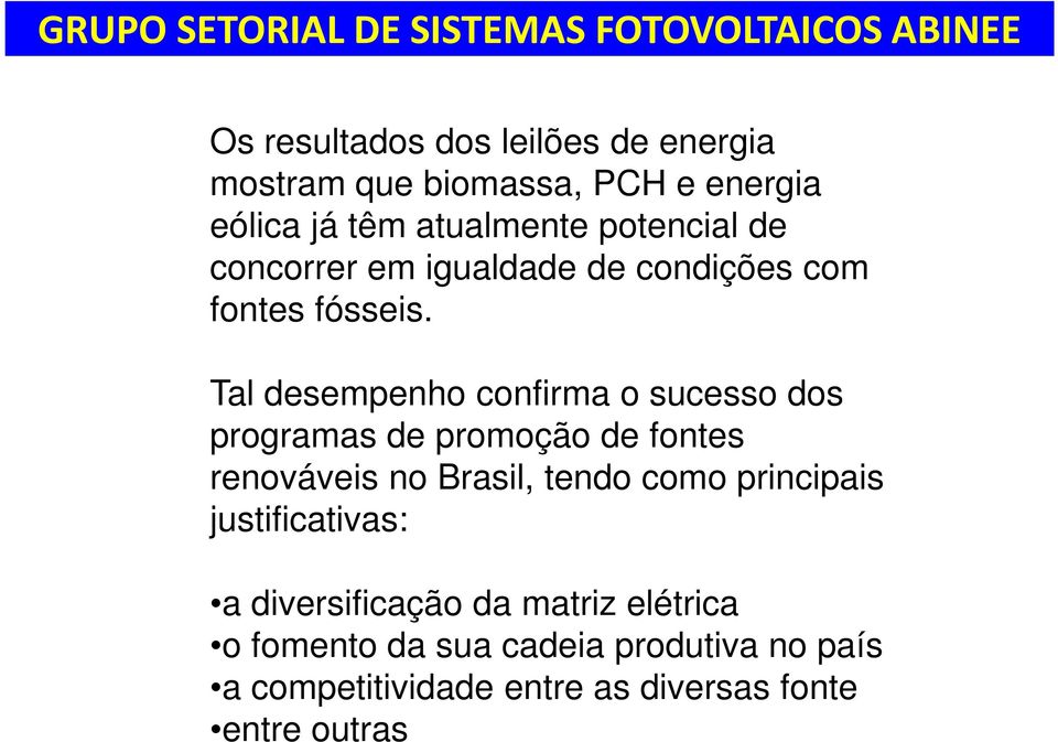 Tal desempenho confirma o sucesso dos programas de promoção de fontes renováveis no Brasil, tendo como