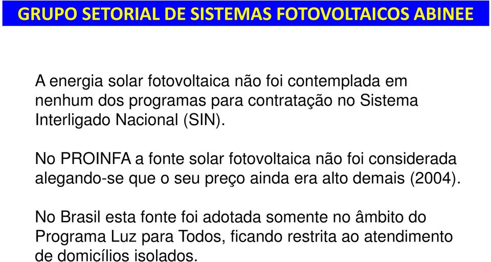 No PROINFA a fonte solar fotovoltaica não foi considerada alegando-se que o seu preço ainda