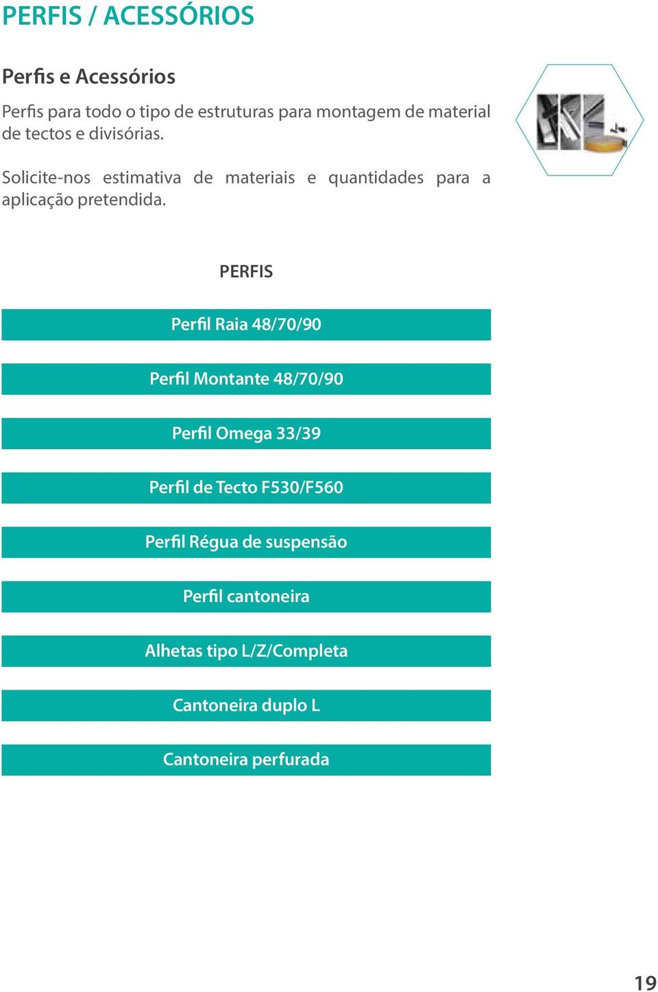 PERFIS Perfil Raia 48/70/90 Perfil Montante 48/70/90 Perfil Omega 33/39 Perfil de Tecto F530/F560 Perfil