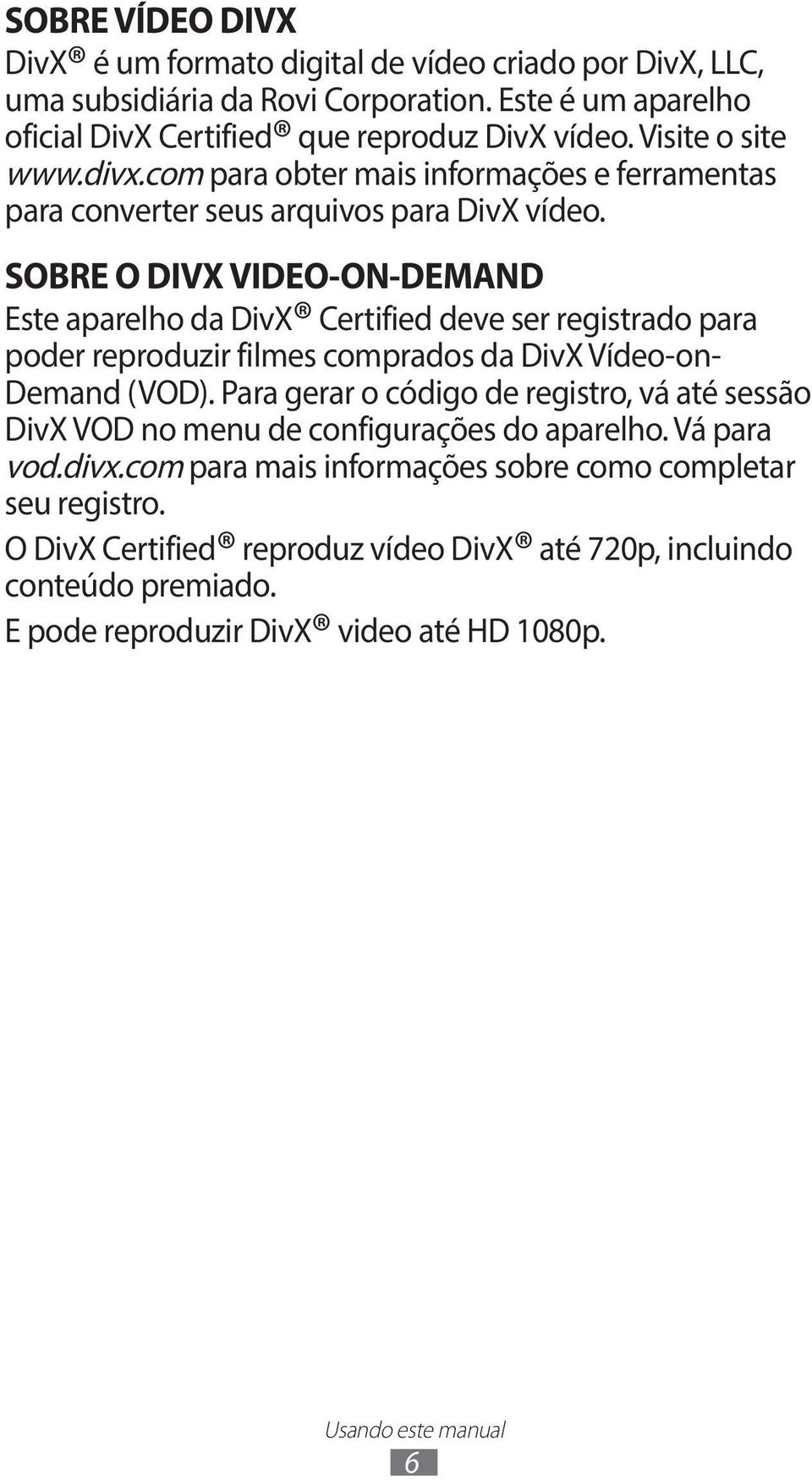 SOBRE O DIVX VIDEO-ON-DEMAND Este aparelho da DivX Certified deve ser registrado para poder reproduzir filmes comprados da DivX Vídeo-on- Demand (VOD).