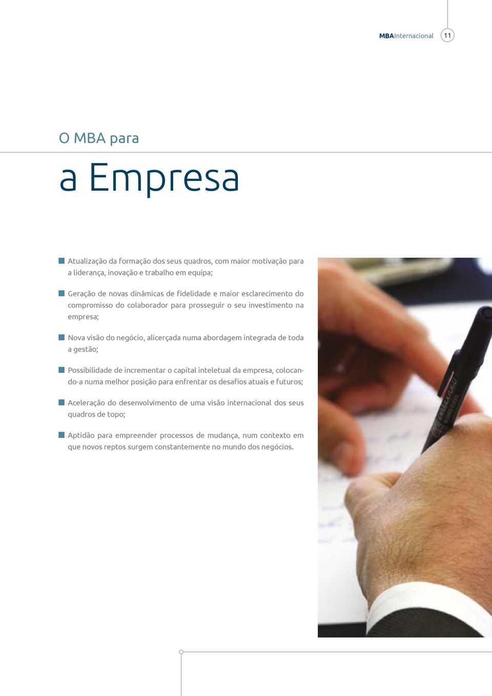 toda a gestão; Possibilidade de incrementar o capital inteletual da empresa, colocando-a numa melhor posição para enfrentar os desafios atuais e futuros; Aceleração do