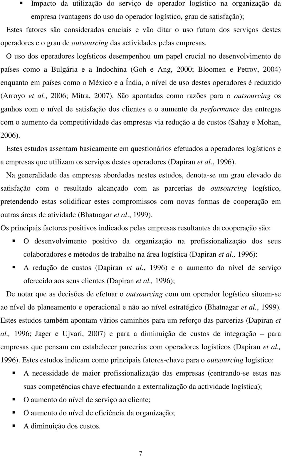 O uso dos operadores logísticos desempenhou um papel crucial no desenvolvimento de países como a Bulgária e a Indochina (Goh e Ang, 2000; Bloomen e Petrov, 2004) enquanto em países como o México e a