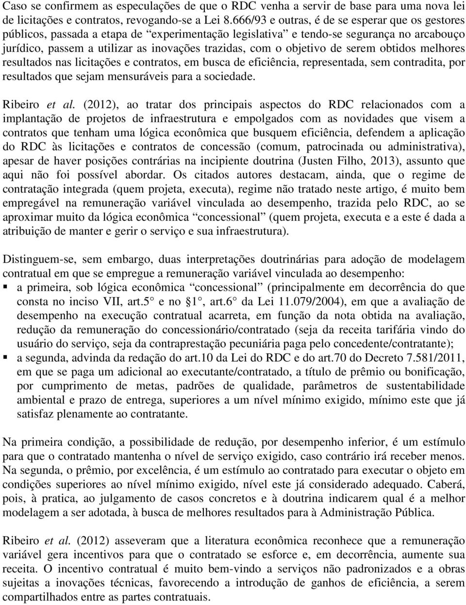 objetivo de serem obtidos melhores resultados nas licitações e contratos, em busca de eficiência, representada, sem contradita, por resultados que sejam mensuráveis para a sociedade. Ribeiro et al.