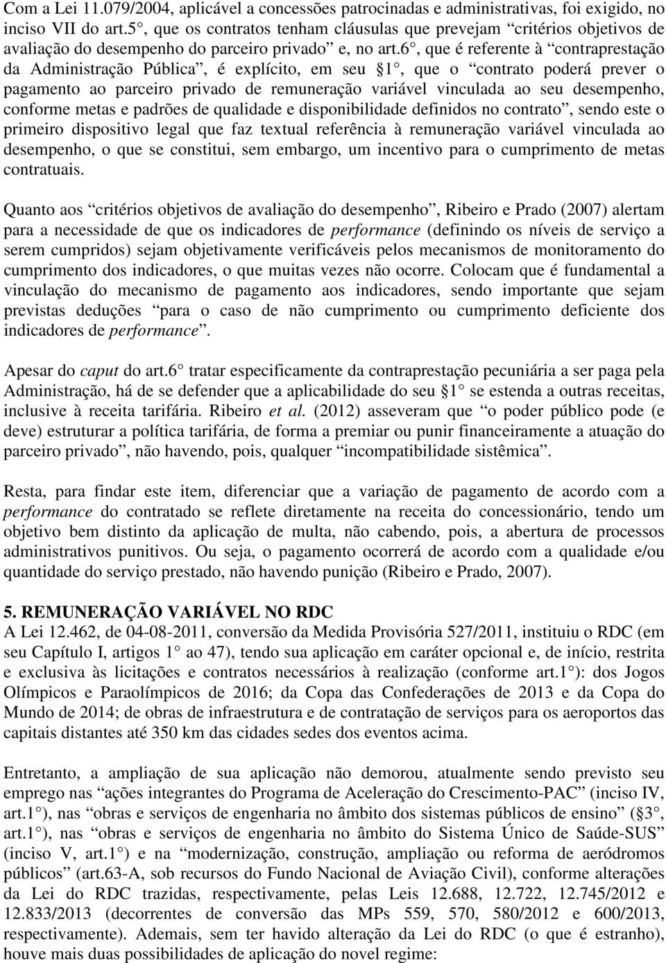 6, que é referente à contraprestação da Administração Pública, é explícito, em seu 1, que o contrato poderá prever o pagamento ao parceiro privado de remuneração variável vinculada ao seu desempenho,