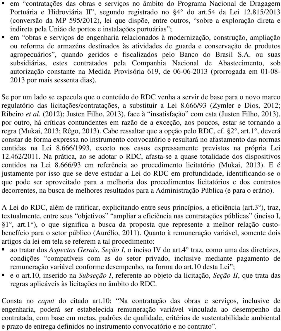 à modernização, construção, ampliação ou reforma de armazéns destinados às atividades de guarda e conservação de produtos agropecuários, quando geridos e fiscalizados pelo Banco do Brasil S.A.