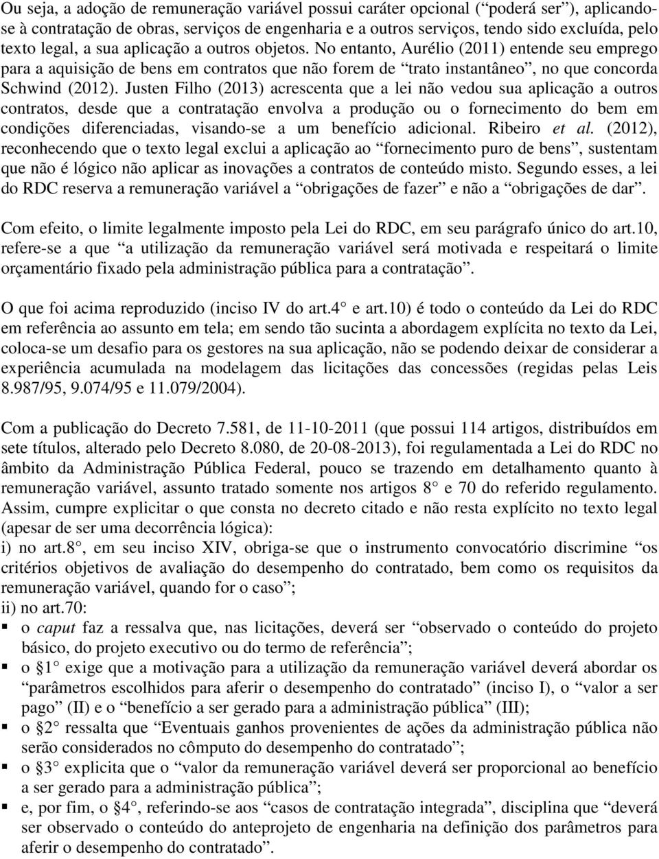 Justen Filho (2013) acrescenta que a lei não vedou sua aplicação a outros contratos, desde que a contratação envolva a produção ou o fornecimento do bem em condições diferenciadas, visando-se a um