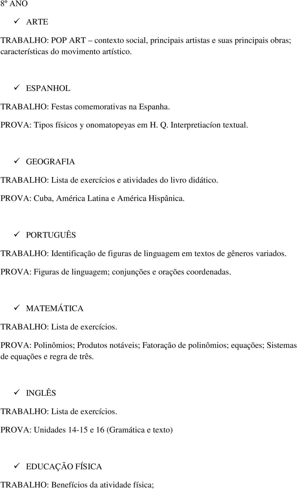 PROVA: Cuba, América Latina e América Hispânica. TRABALHO: Identificação de figuras de linguagem em textos de gêneros variados.