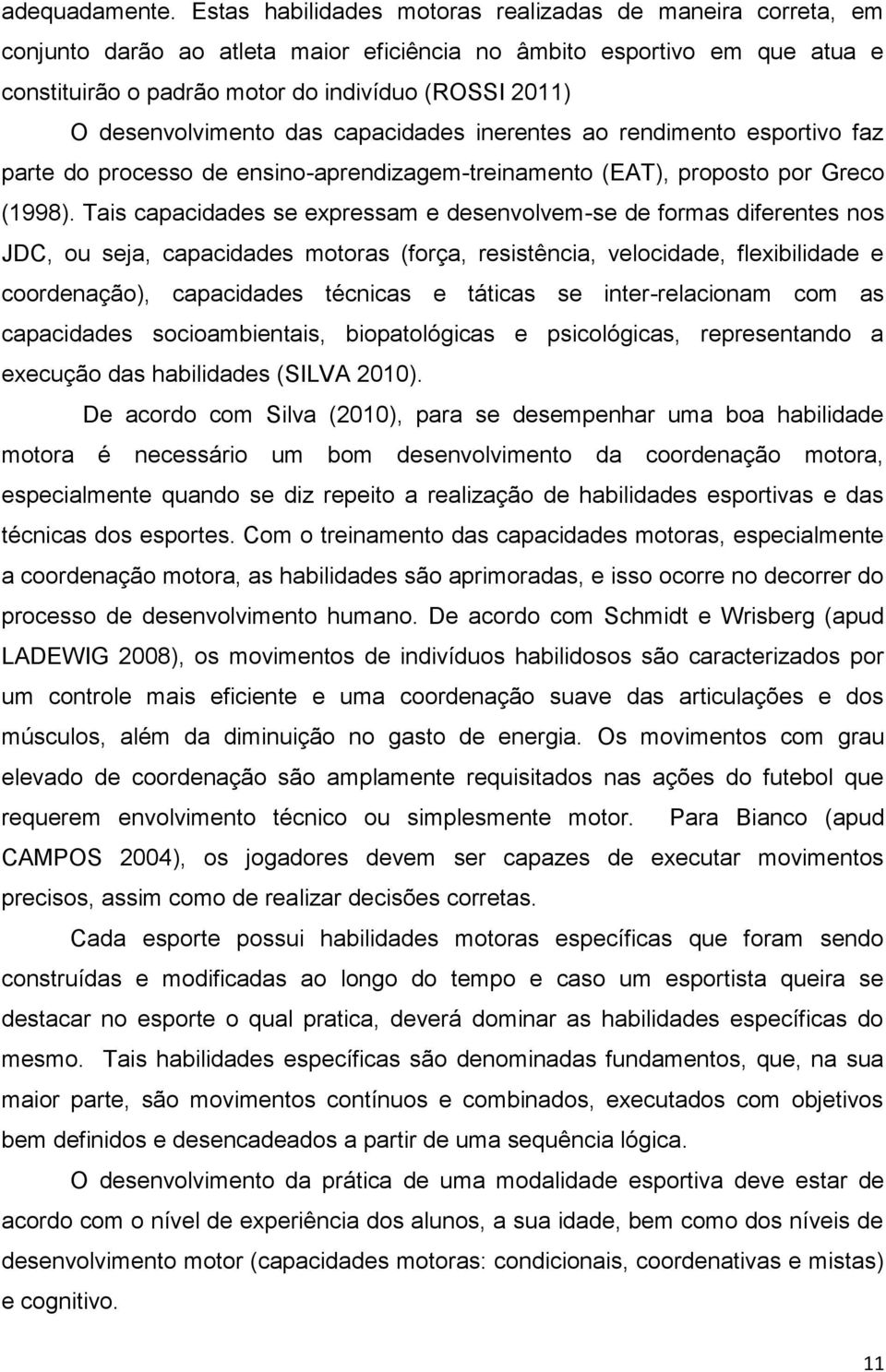 desenvolvimento das capacidades inerentes ao rendimento esportivo faz parte do processo de ensino-aprendizagem-treinamento (EAT), proposto por Greco (1998).