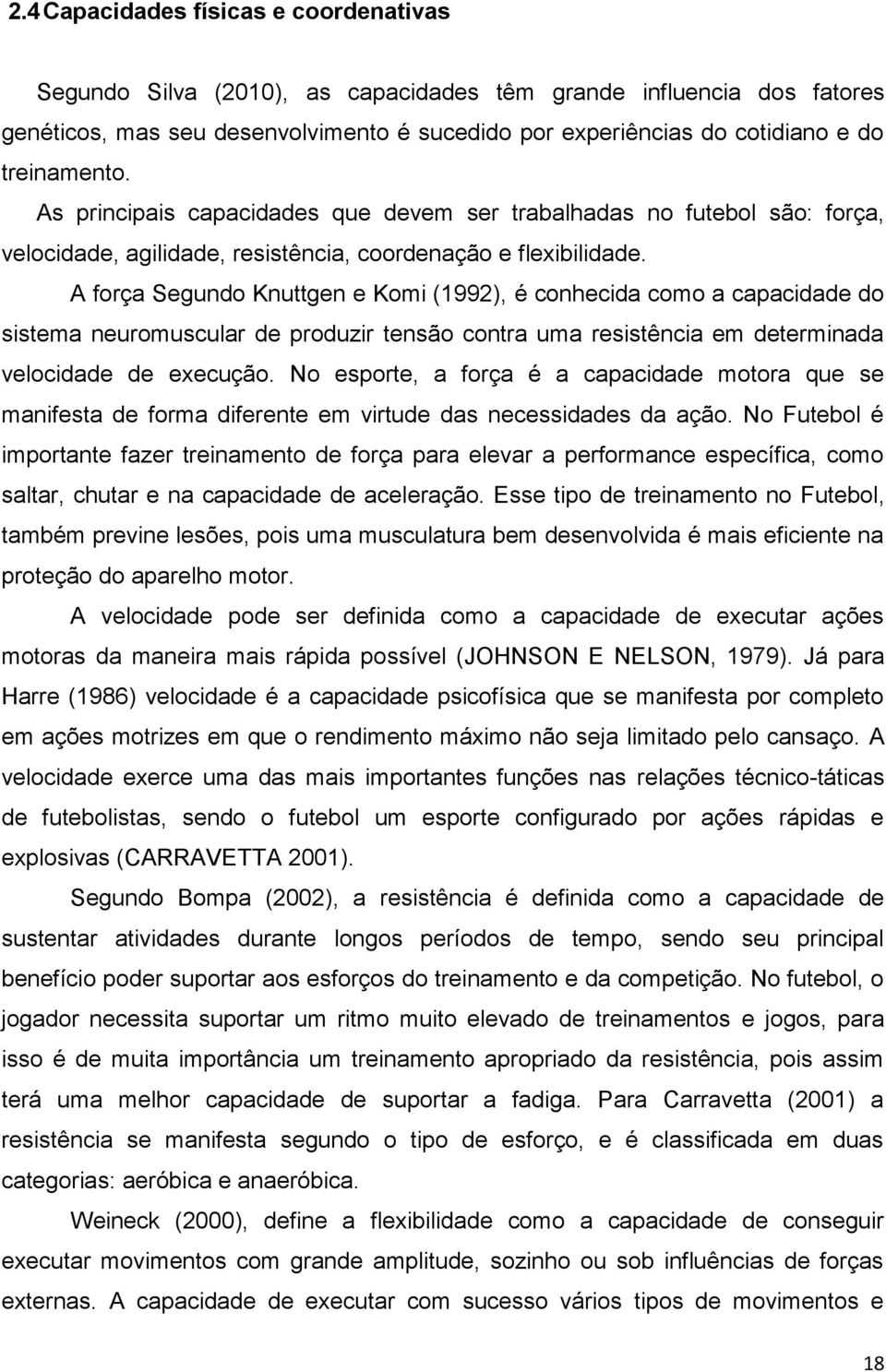 A força Segundo Knuttgen e Komi (1992), é conhecida como a capacidade do sistema neuromuscular de produzir tensão contra uma resistência em determinada velocidade de execução.