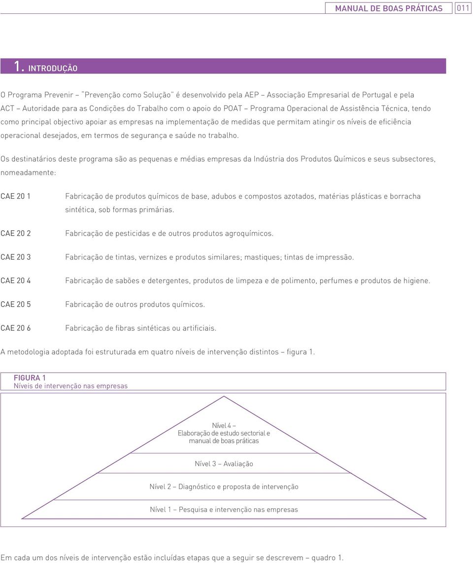 Operacional de Assistência Técnica, tendo como principal objectivo apoiar as empresas na implementação de medidas que permitam atingir os níveis de eficiência operacional desejados, em termos de