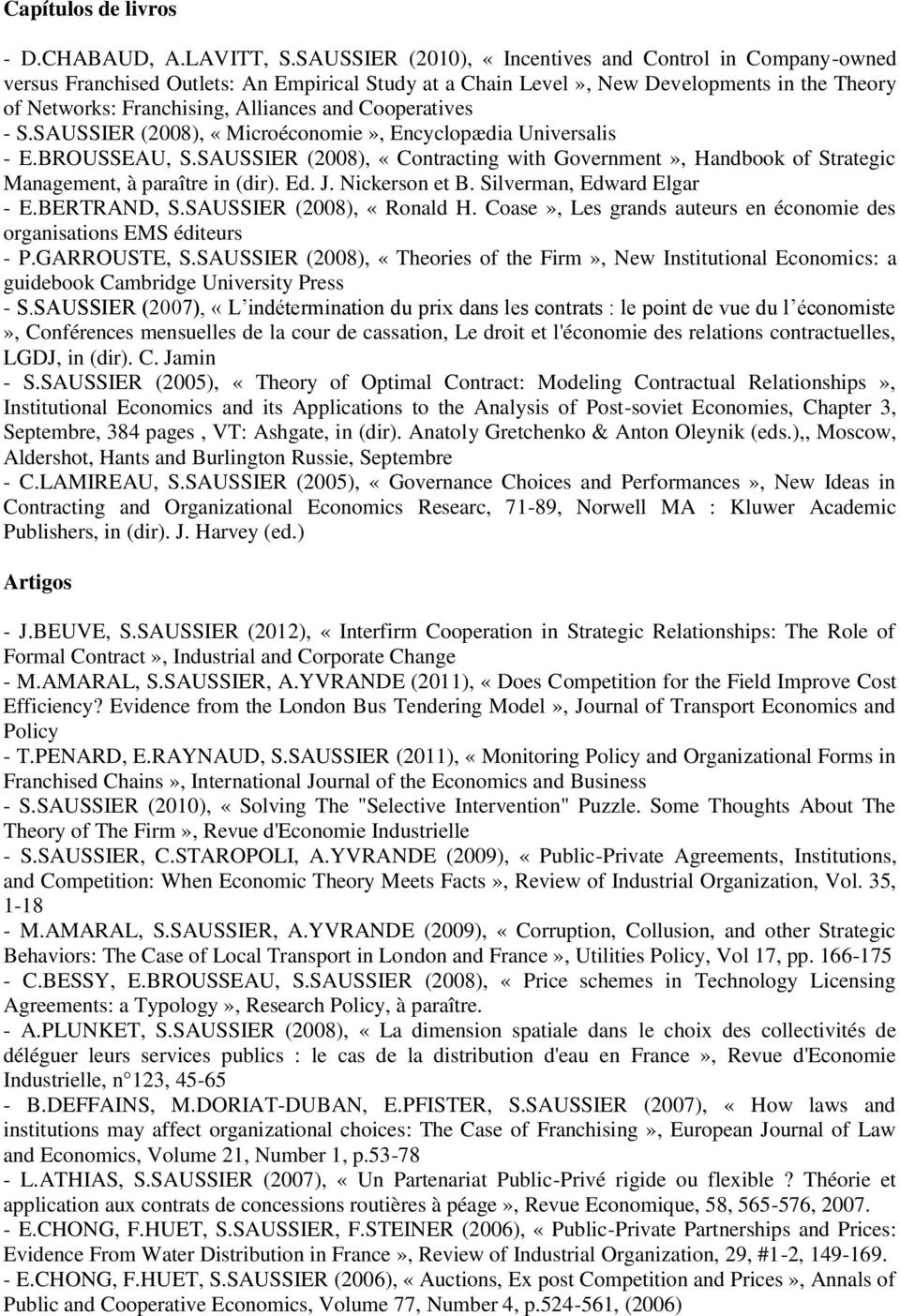 Cooperatives - S.SAUSSIER (2008), «Microéconomie», Encyclopædia Universalis - E.BROUSSEAU, S.SAUSSIER (2008), «Contracting with Government», Handbook of Strategic Management, à paraître in (dir). Ed.