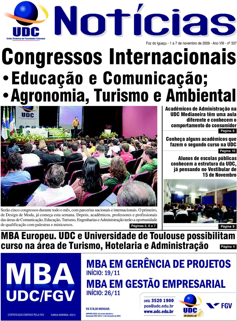 pensando no Vestibular de 15 de Novembro Serão cinco congressos durante todo o mês, com parcerias nacionais e internacionais. O primeiro, de Design de Moda, já começa esta semana.