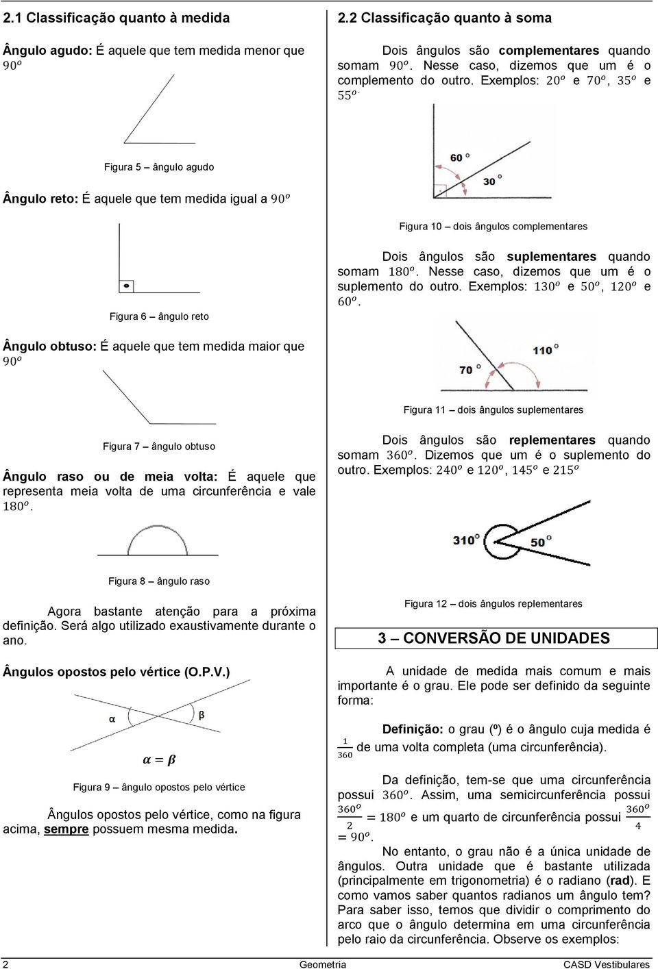 caso, dizemos que um é o suplemento do outro Exemplos: e, e Ângulo obtuso: É aquele que tem medida maior que Figura 11 dois ângulos suplementares Figura 7 ângulo obtuso Ângulo raso ou de meia volta: