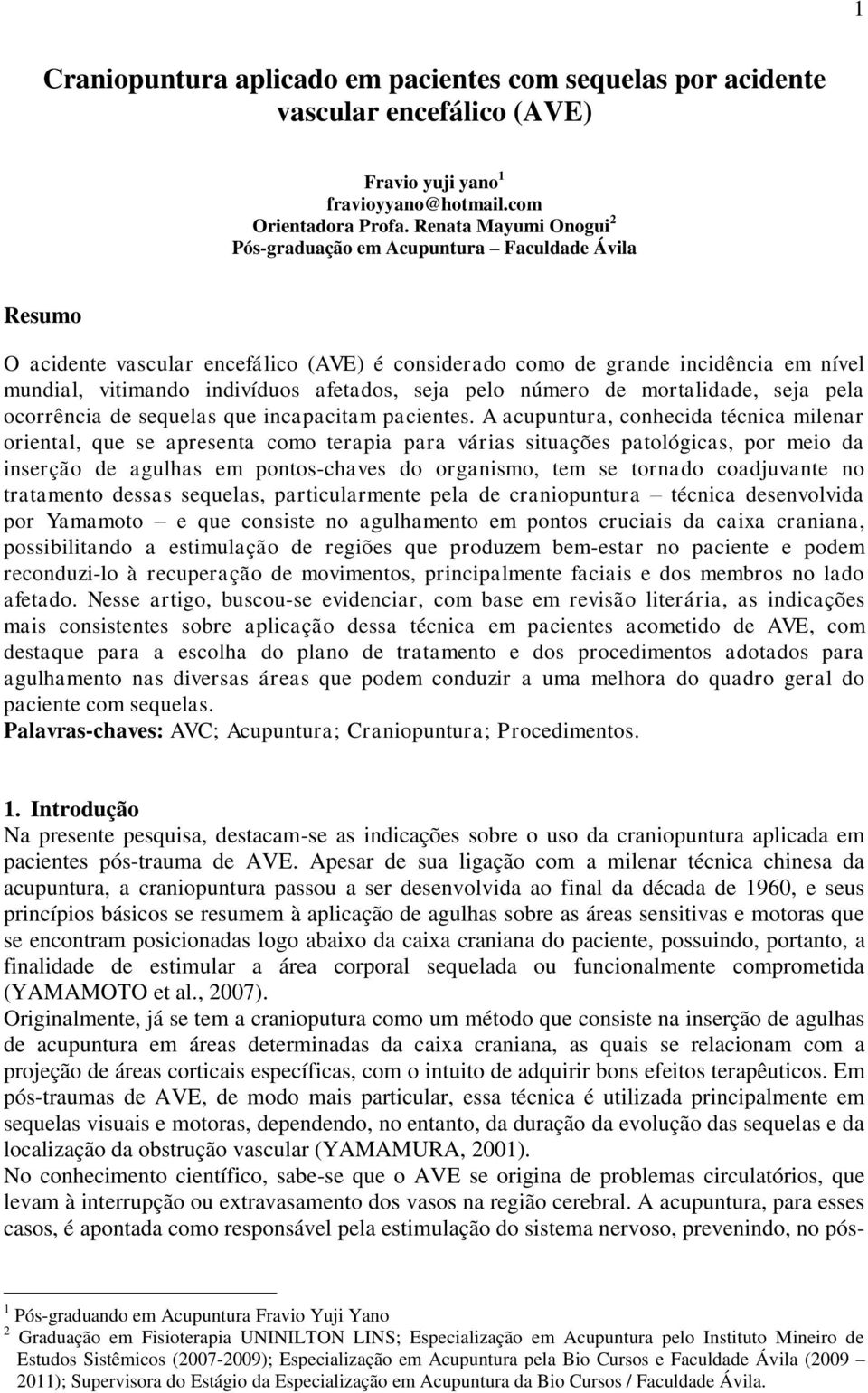 seja pelo número de mortalidade, seja pela ocorrência de sequelas que incapacitam pacientes.