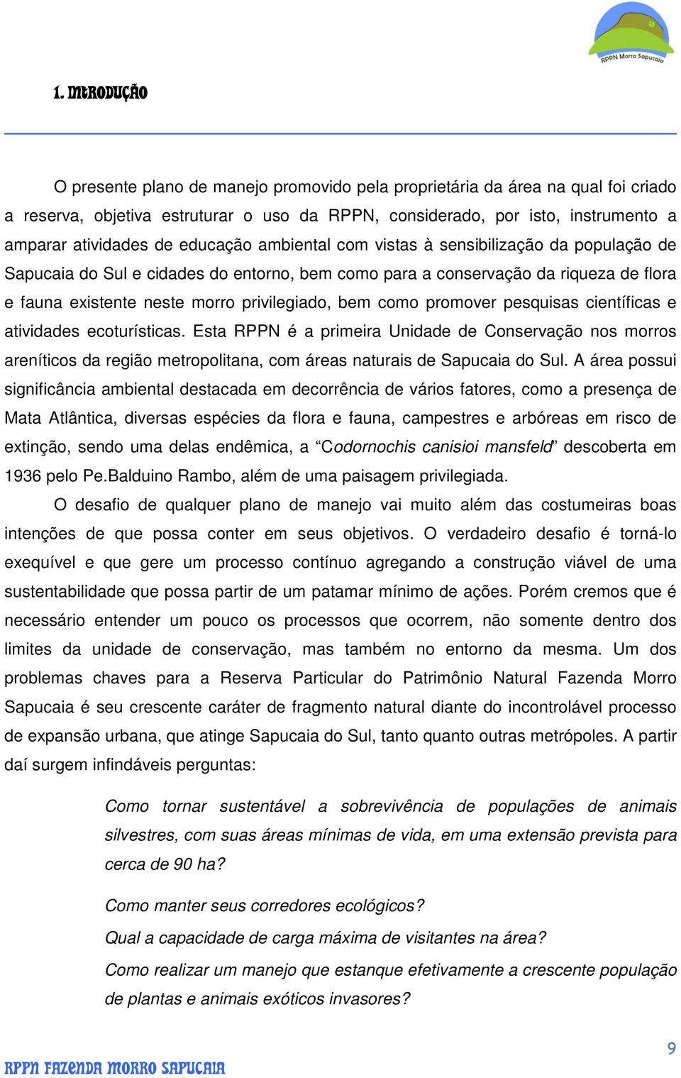 como promover pesquisas científicas e atividades ecoturísticas. Esta RPPN é a primeira Unidade de Conservação nos morros areníticos da região metropolitana, com áreas naturais de Sapucaia do Sul.