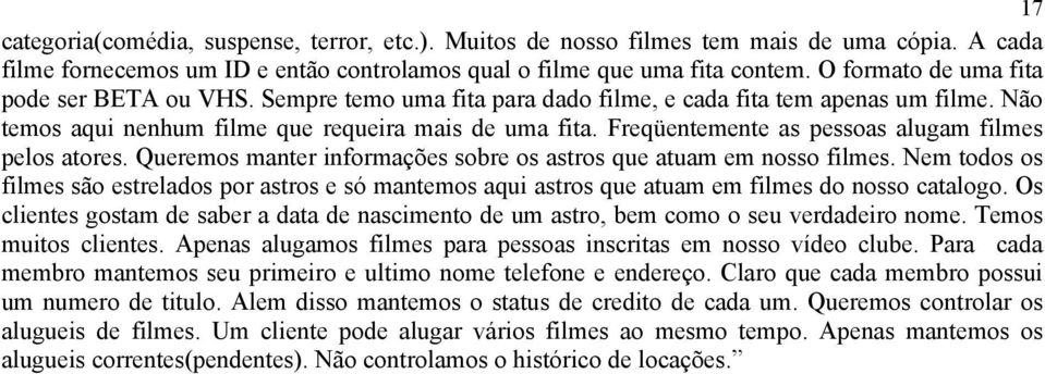 Freqüentemente as pessoas alugam filmes pelos atores. Queremos manter informações sobre os astros que atuam em nosso filmes.