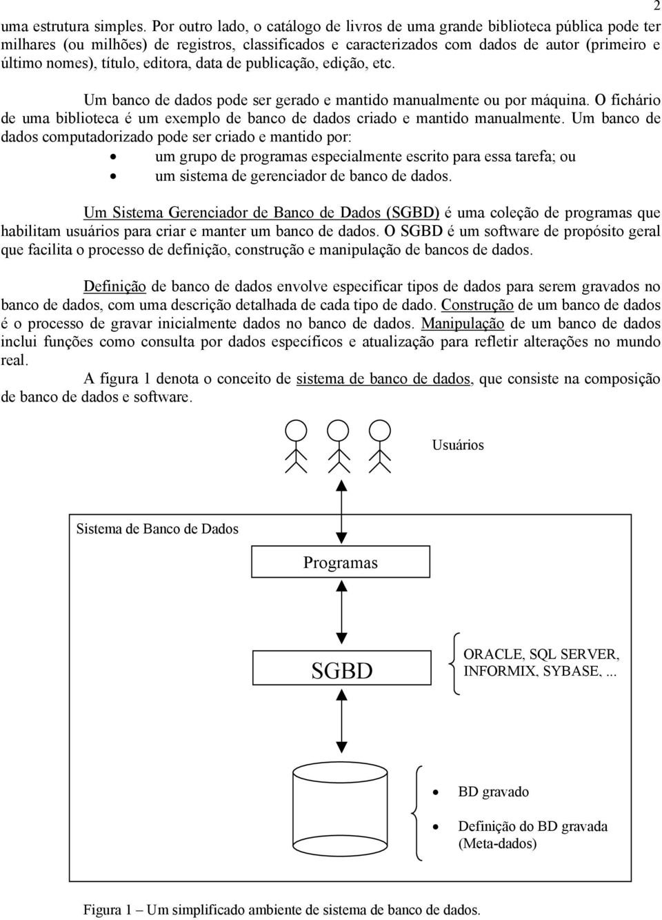 editora, data de publicação, edição, etc. Um banco de dados pode ser gerado e mantido manualmente ou por máquina.