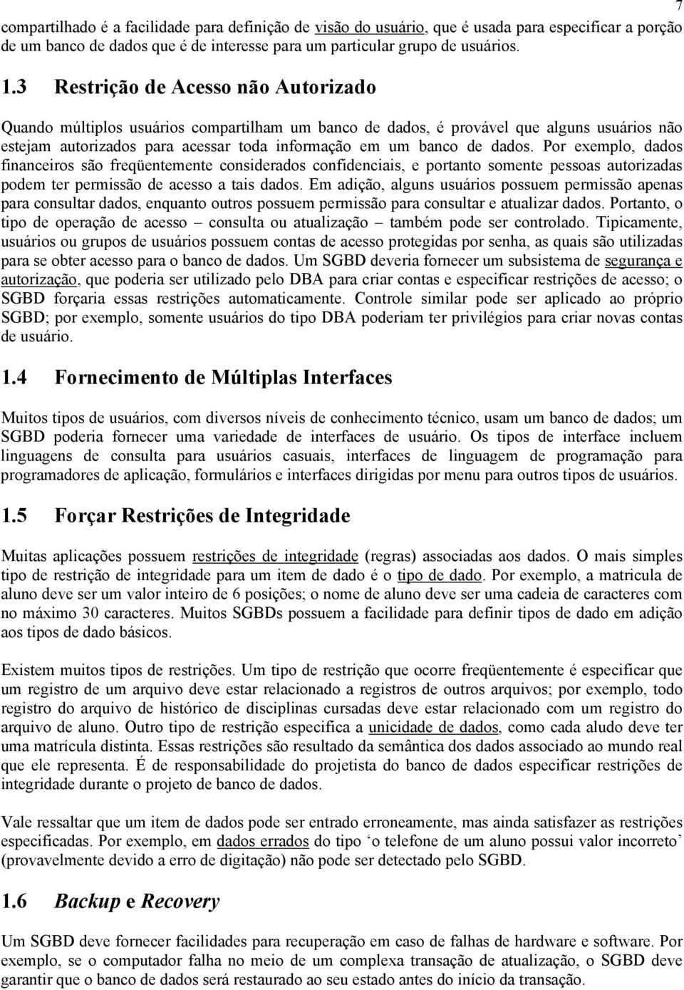 Por exemplo, dados financeiros são freqüentemente considerados confidenciais, e portanto somente pessoas autorizadas podem ter permissão de acesso a tais dados.