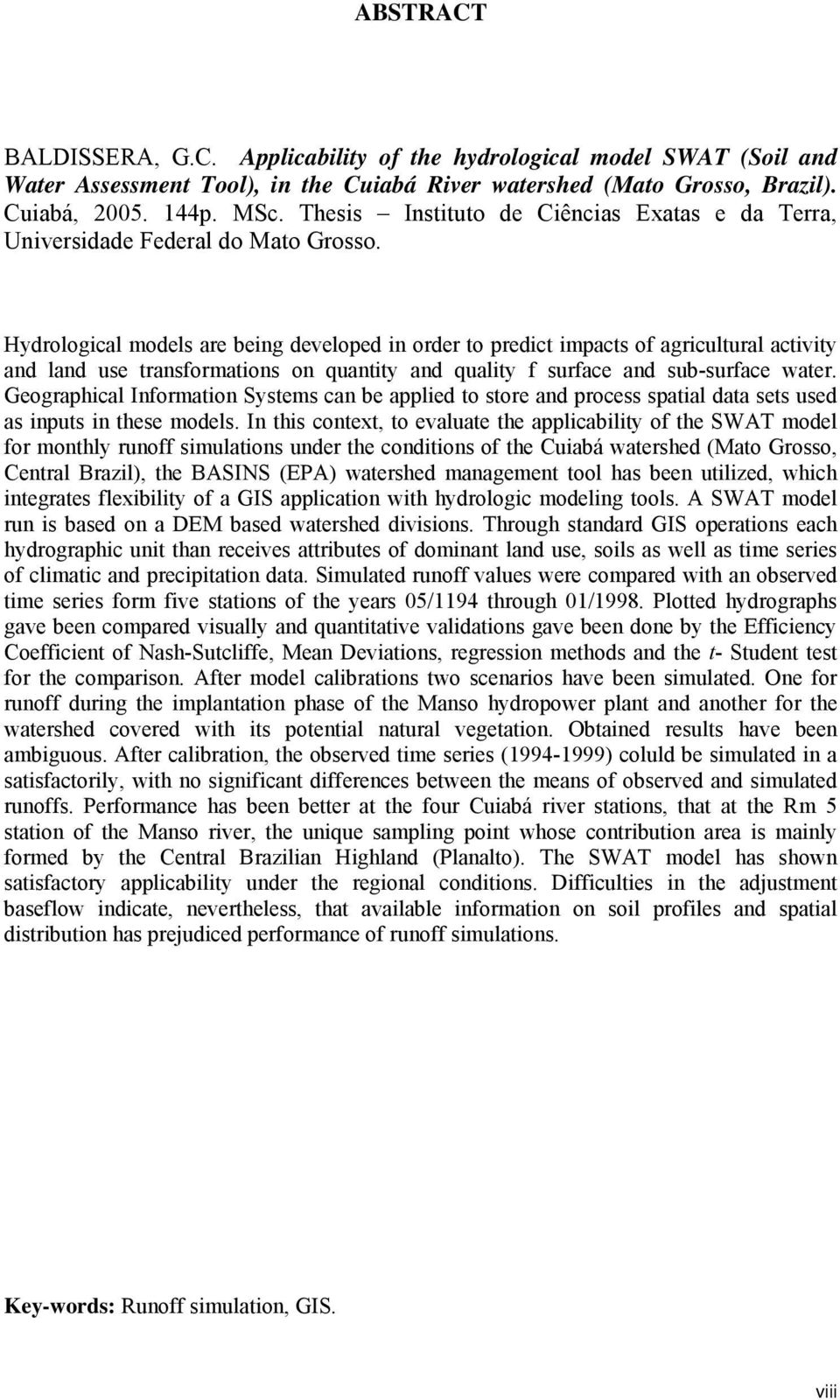 Hydrological models are being developed in order to predict impacts of agricultural activity and land use transformations on quantity and quality f surface and sub-surface water.