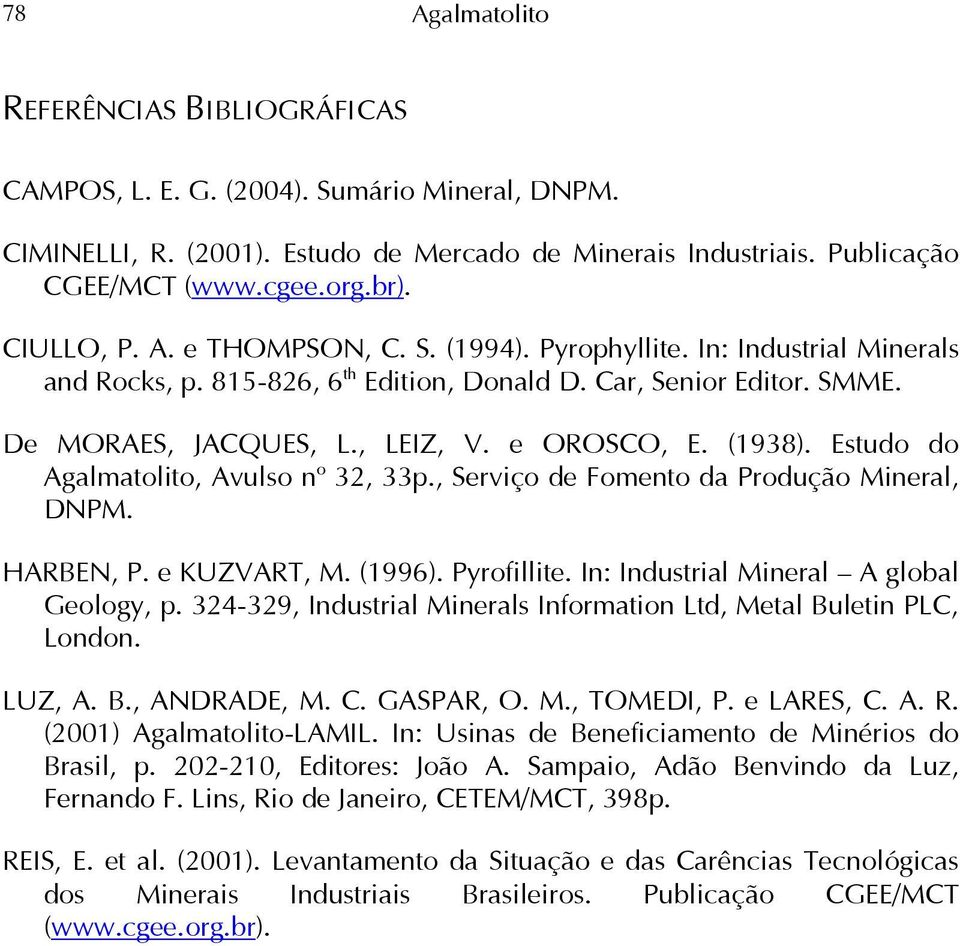 Estudo do, Avulso n o 32, 33p., Serviço de Fomento da Produção Mineral, DNPM. HARBEN, P. e KUZVART, M. (1996). Pyrofillite. In: Industrial Mineral A global Geology, p.