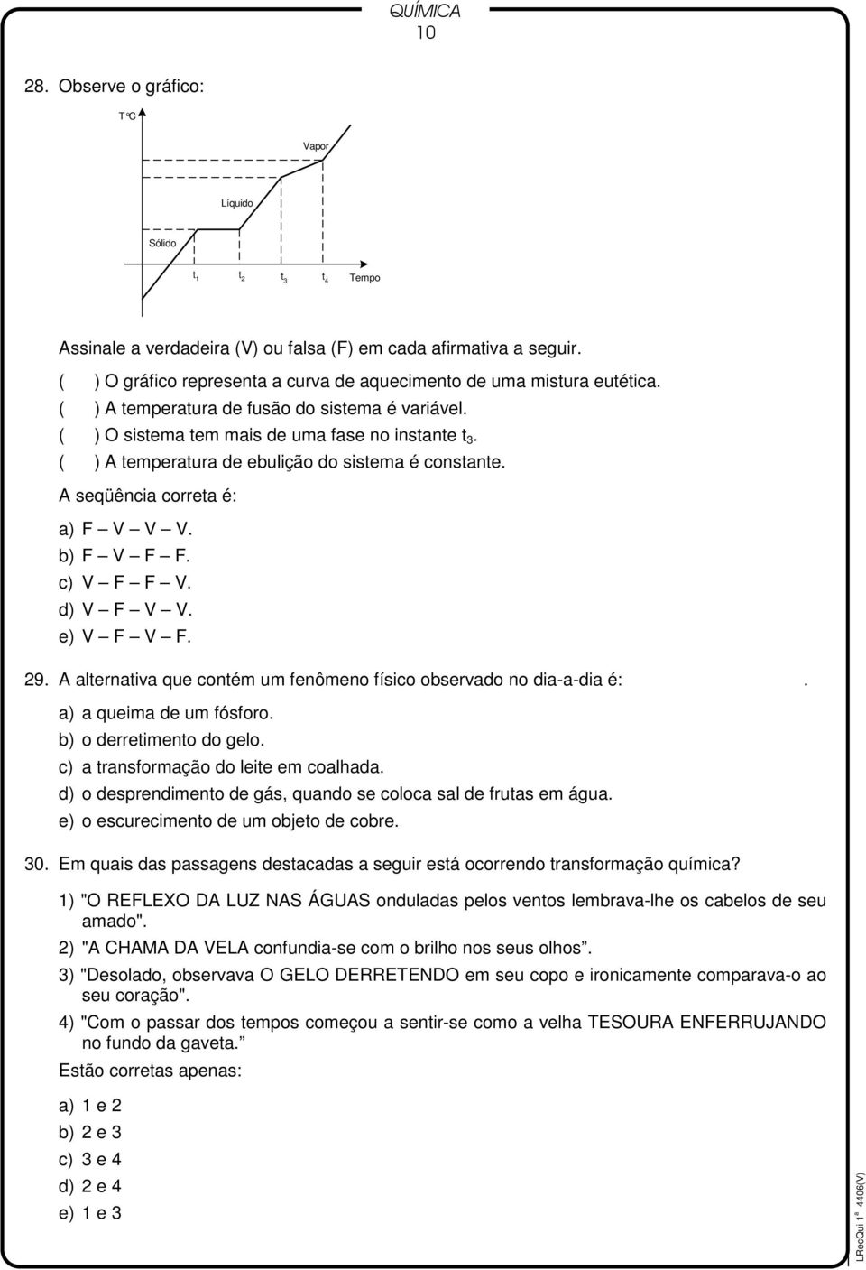 ( ) A temperatura de ebulição do sistema é constante. A seqüência correta é: a) F V V V. b) F V F F. c) V F F V. d) V F V V. e) V F V F. 29.