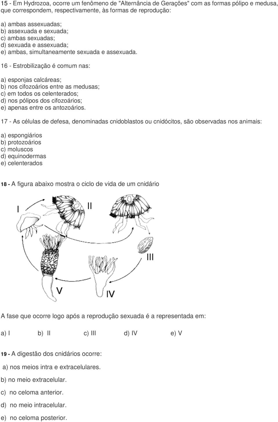 16 - Estrobilização é comum nas: a) esponjas calcáreas; b) nos cifozoários entre as medusas; c) em todos os celenterados; d) nos pólipos dos cifozoários; e) apenas entre os antozoários.