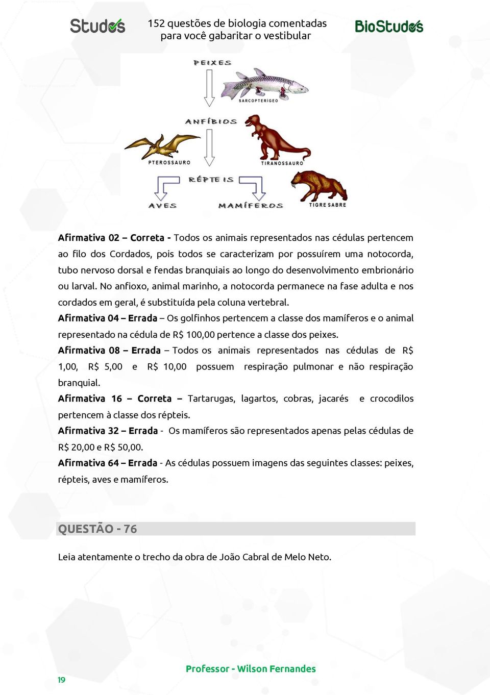 Afirmativa 04 Errada Os golfinhos pertencem a classe dos mamíferos e o animal representado na cédula de R$ 100,00 pertence a classe dos peixes.