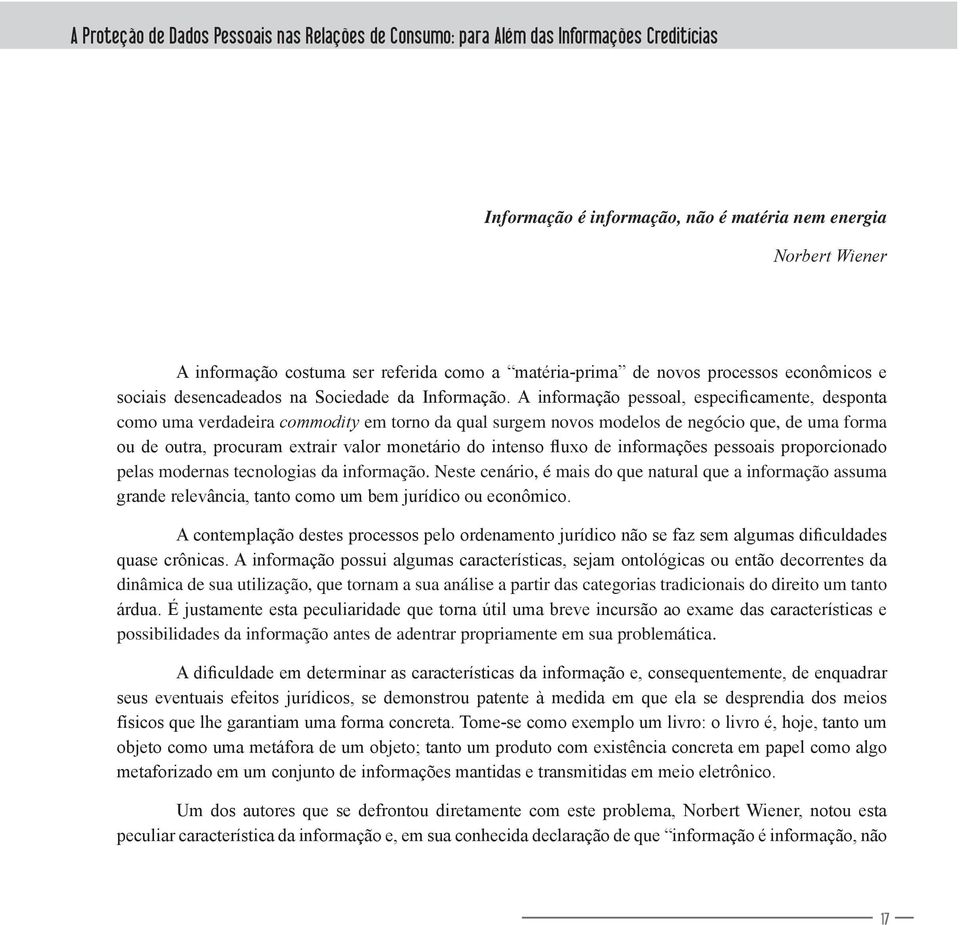 A informação pessoal, especificamente, desponta como uma verdadeira commodity em torno da qual surgem novos modelos de negócio que, de uma forma ou de outra, procuram extrair valor monetário do