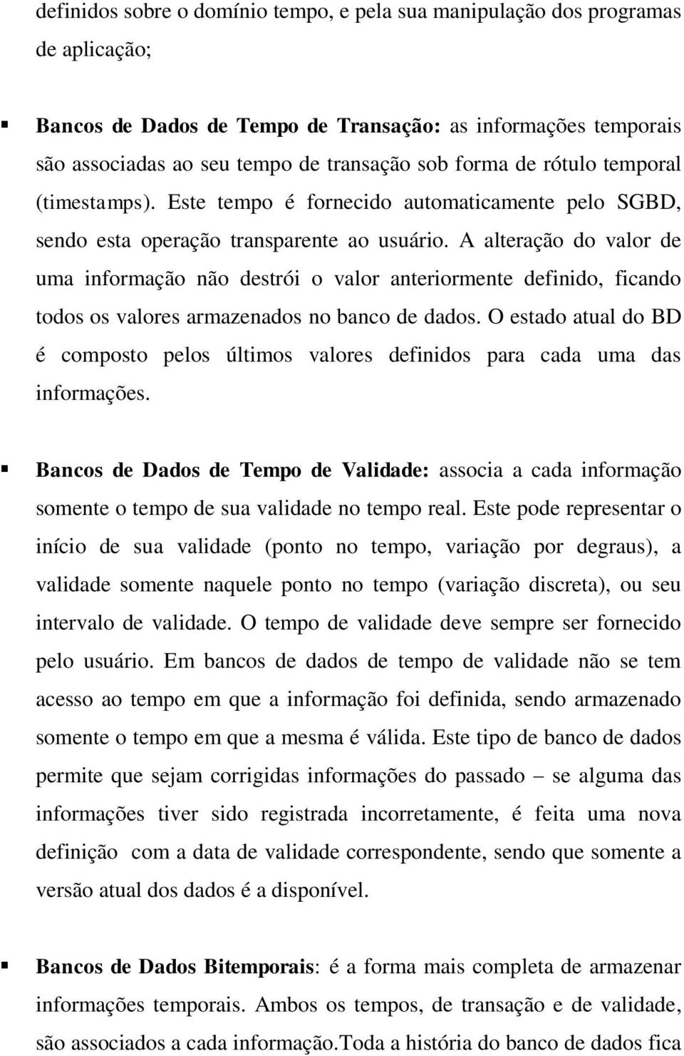 A alteração do valor de uma informação não destrói o valor anteriormente definido, ficando todos os valores armazenados no banco de dados.