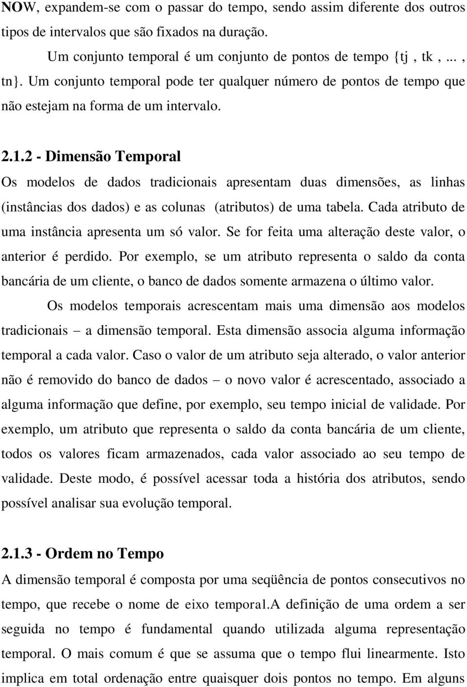 2 - Dimensão Temporal Os modelos de dados tradicionais apresentam duas dimensões, as linhas (instâncias dos dados) e as colunas (atributos) de uma tabela.