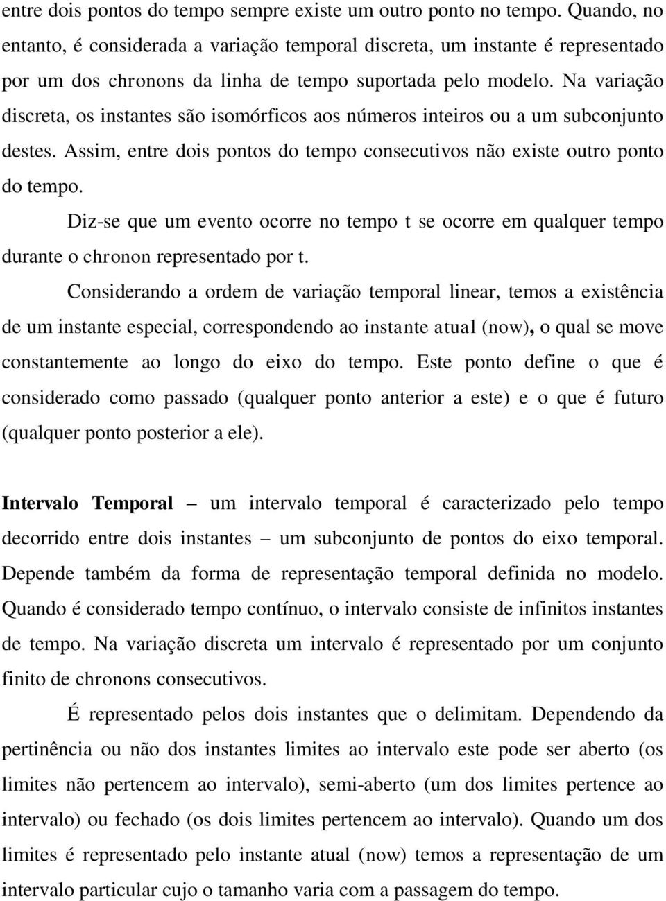 Na variação discreta, os instantes são isomórficos aos números inteiros ou a um subconjunto destes. Assim, entre dois pontos do tempo consecutivos não existe outro ponto do tempo.