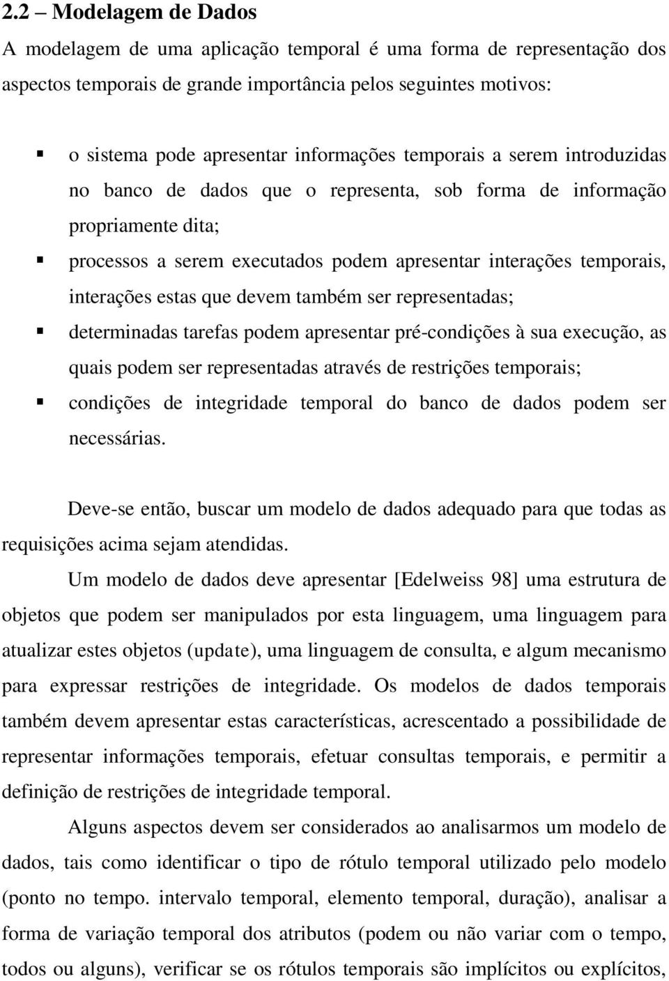 devem também ser representadas; determinadas tarefas podem apresentar pré-condições à sua execução, as quais podem ser representadas através de restrições temporais; condições de integridade temporal