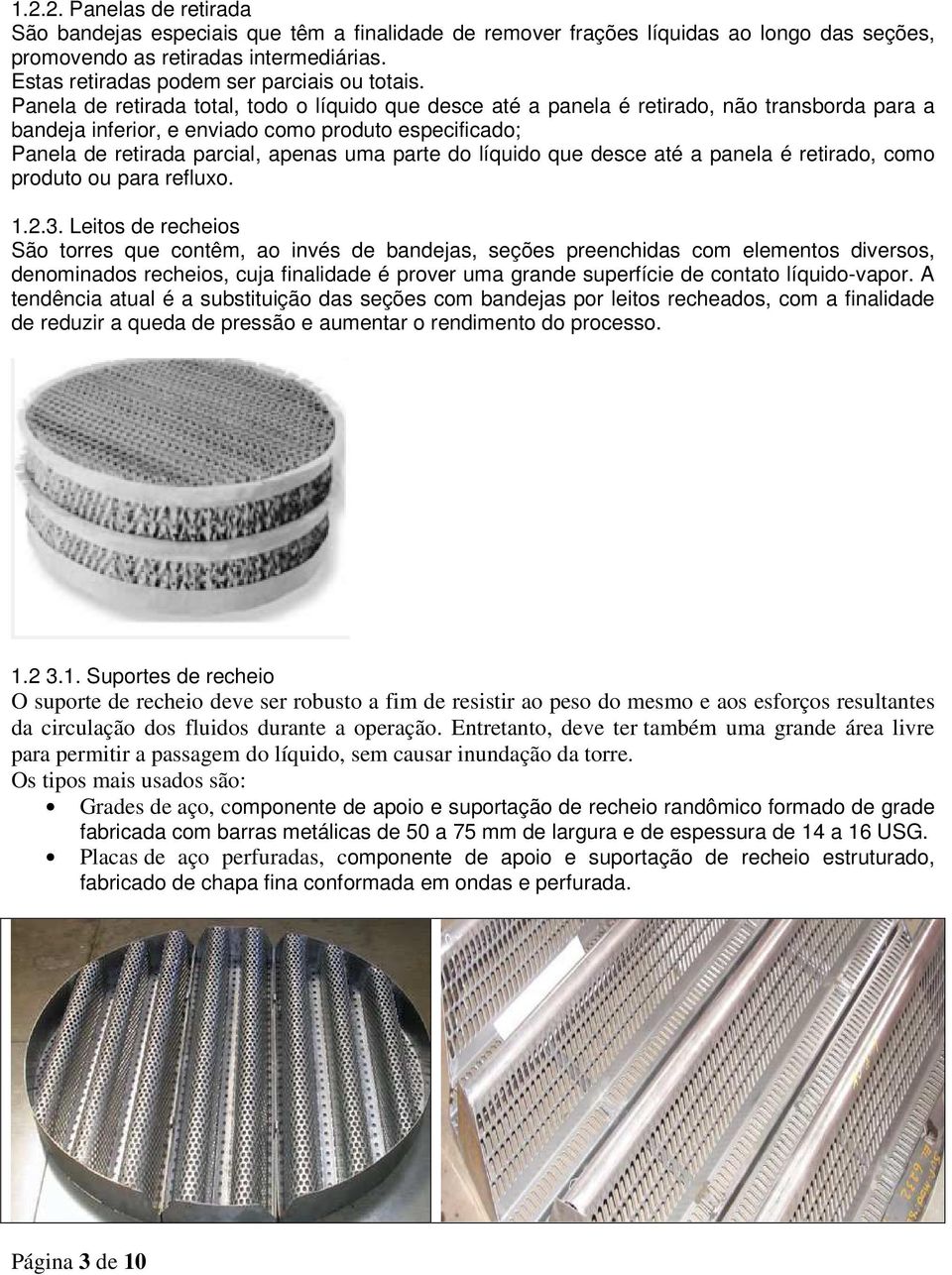 Panela de retirada total, todo o líquido que desce até a panela é retirado, não transborda para a bandeja inferior, e enviado como produto especificado; Panela de retirada parcial, apenas uma parte