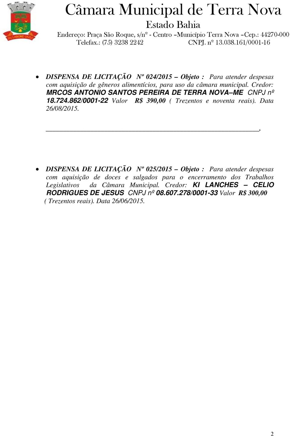 DISPENSA DE LICITAÇÃO Nº 025/2015 Objeto : Para atender despesas com aquisição de doces e salgados para o encerramento dos Trabalhos