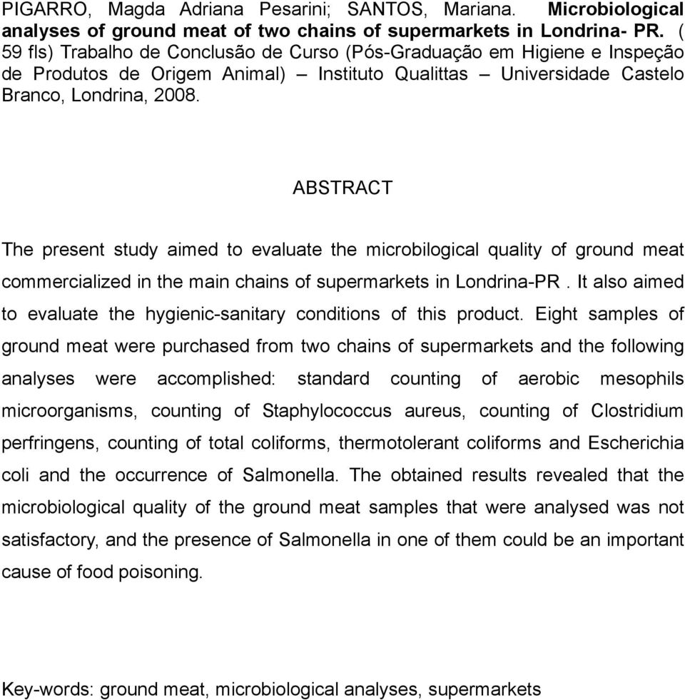 ABSTRACT The present study aimed to evaluate the microbilogical quality of ground meat commercialized in the main chains of supermarkets in Londrina-PR.