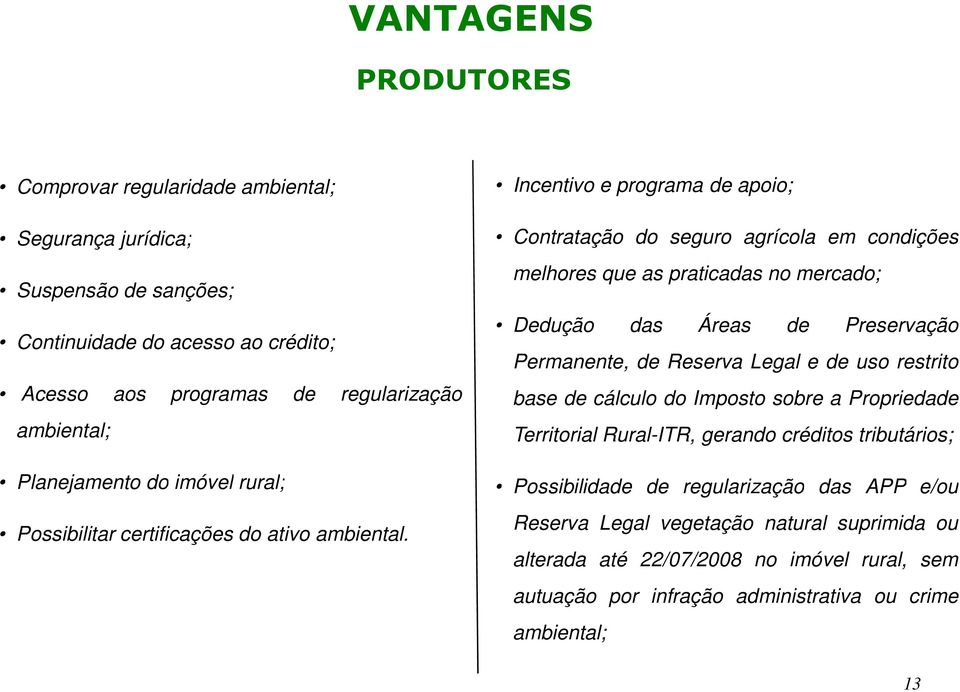 restrito base de cálculo do Imposto sobre a Propriedade Territorial Rural-ITR, gerando créditos tributários; Planejamento do imóvel rural; Possibilidade de regularização das APP e/ou