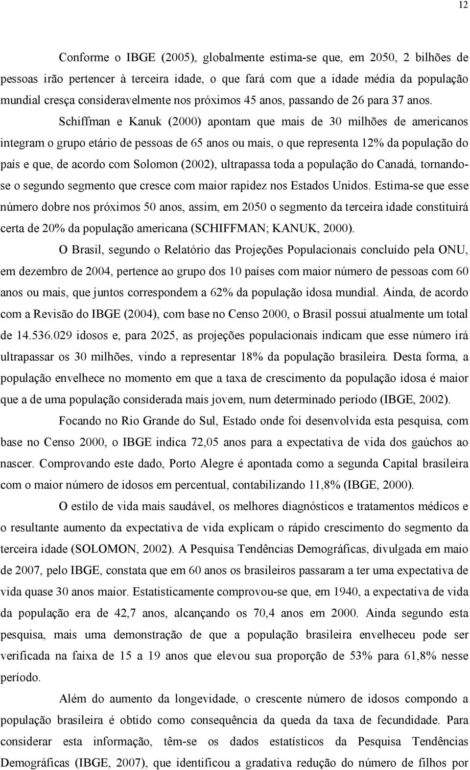 Schiffman e Kanuk (2000) apontam que mais de 30 milhões de americanos integram o grupo etário de pessoas de 65 anos ou mais, o que representa 12% da população do país e que, de acordo com Solomon