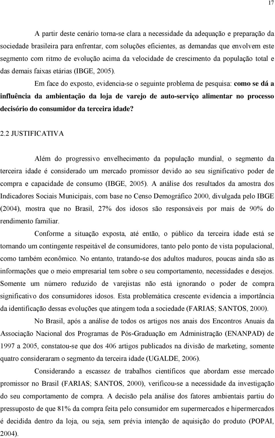 Em face do exposto, evidencia-se o seguinte problema de pesquisa: como se dá a influência da ambientação da loja de varejo de auto-serviço alimentar no processo decisório do consumidor da terceira