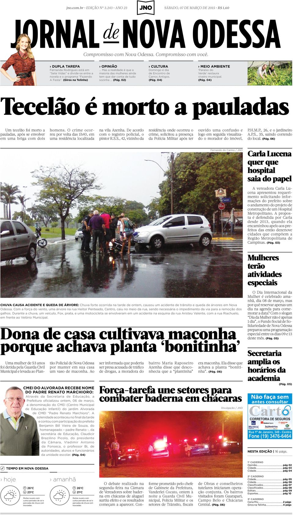 {Pág. 04} Tecelão é morto a pauladas Um tecelão foi morto a pauladas, após se envolver em uma briga com dois homens. O crime ocorreu por volta das 1h40, em uma residência localizada na vila Azenha.