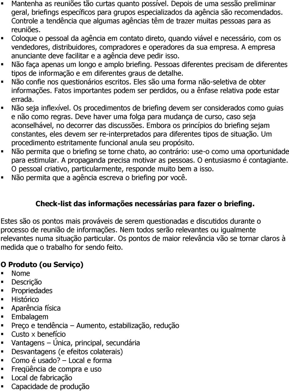 Coloque o pessoal da agência em contato direto, quando viável e necessário, com os vendedores, distribuidores, compradores e operadores da sua empresa.