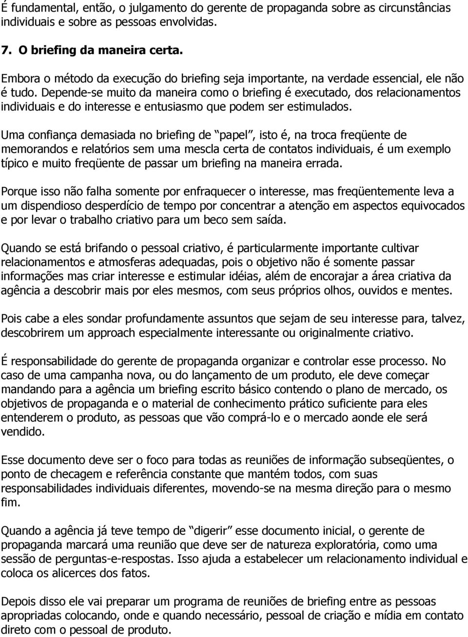 Depende-se muito da maneira como o briefing é executado, dos relacionamentos individuais e do interesse e entusiasmo que podem ser estimulados.