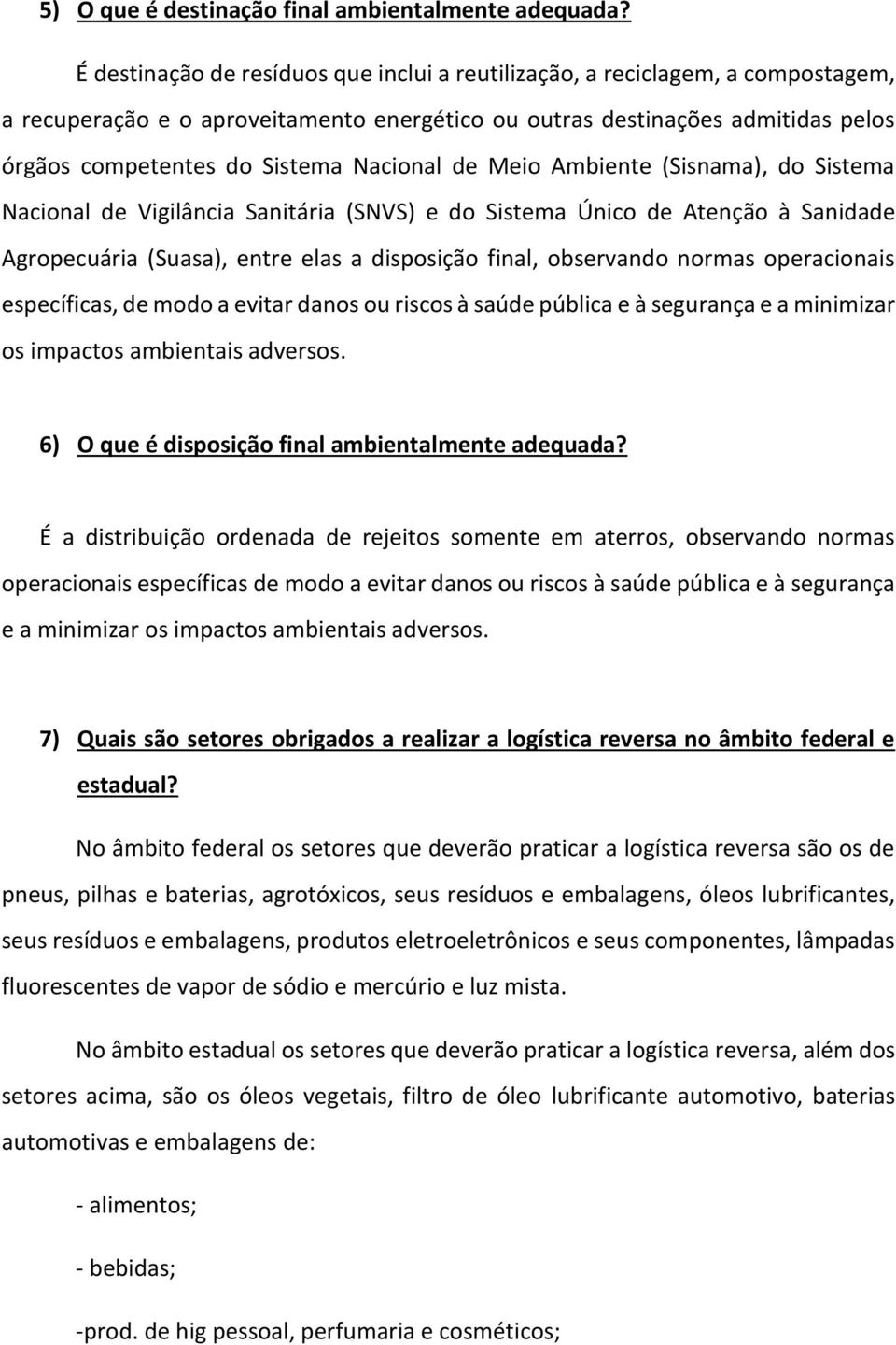 Nacional de Meio Ambiente (Sisnama), do Sistema Nacional de Vigilância Sanitária (SNVS) e do Sistema Único de Atenção à Sanidade Agropecuária (Suasa), entre elas a disposição final, observando normas