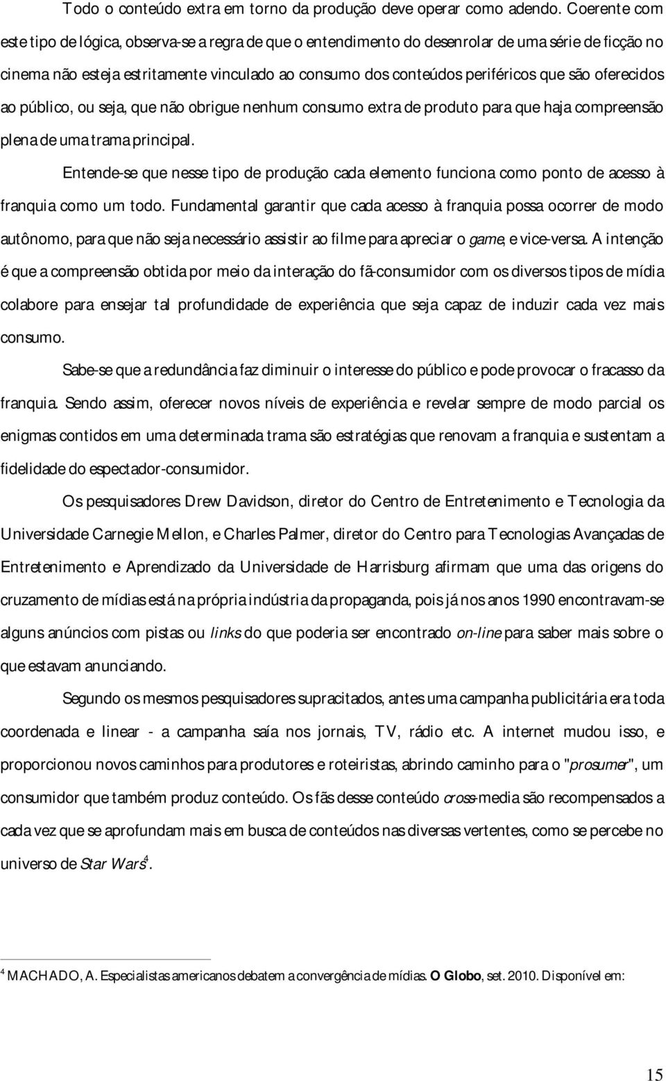 são oferecidos ao público, ou seja, que não obrigue nenhum consumo extra de produto para que haja compreensão plena de uma trama principal.