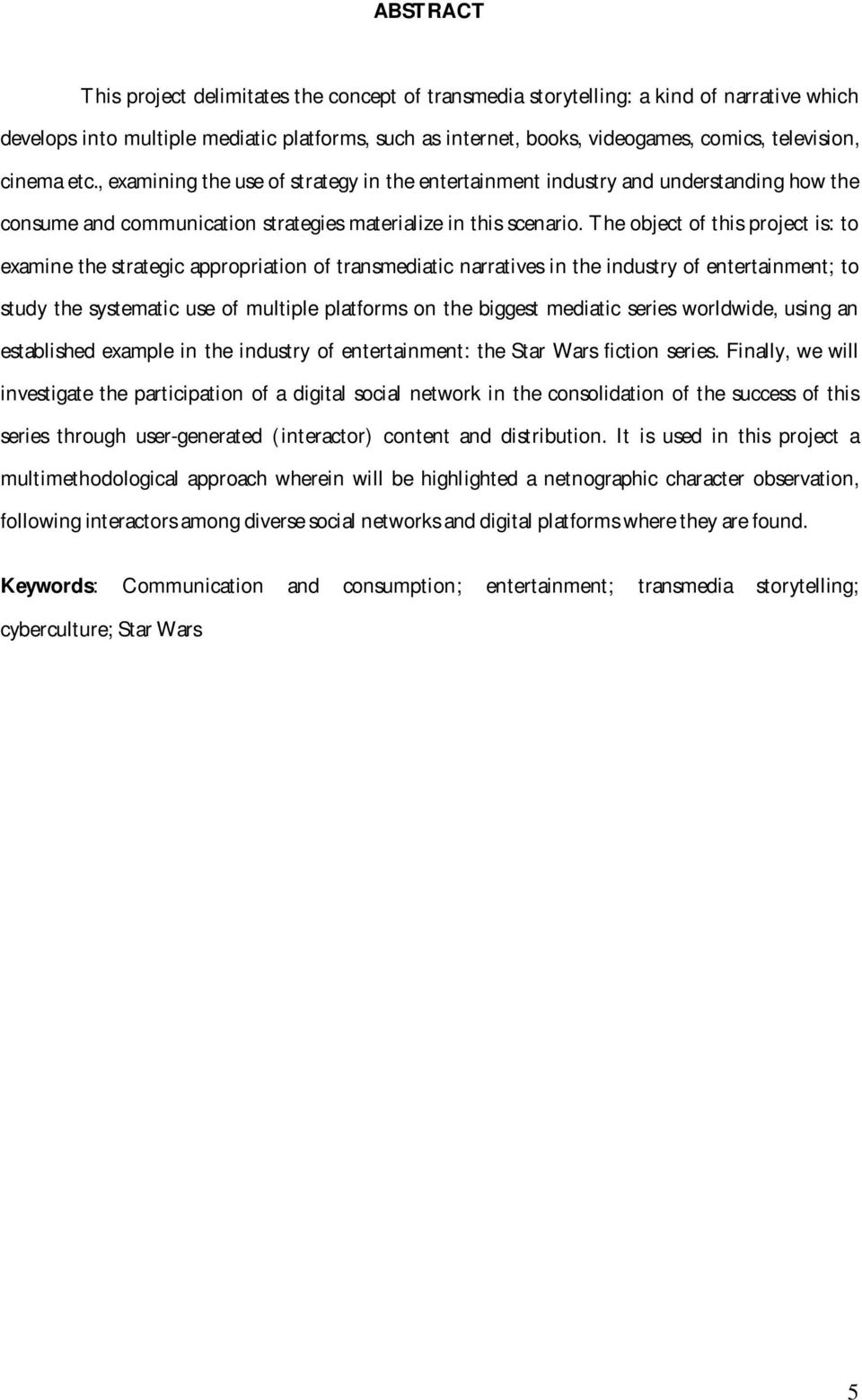 The object of this project is: to examine the strategic appropriation of transmediatic narratives in the industry of entertainment; to study the systematic use of multiple platforms on the biggest