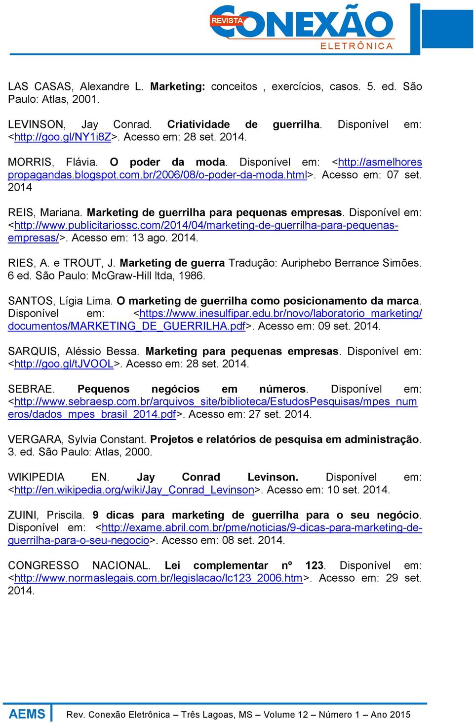 Marketing de guerrilha para pequenas empresas. Disponível em: <http://www.publicitariossc.com/2014/04/marketing-de-guerrilha-para-pequenasempresas/>. Acesso em: 13 ago. 2014. RIES, A. e TROUT, J.